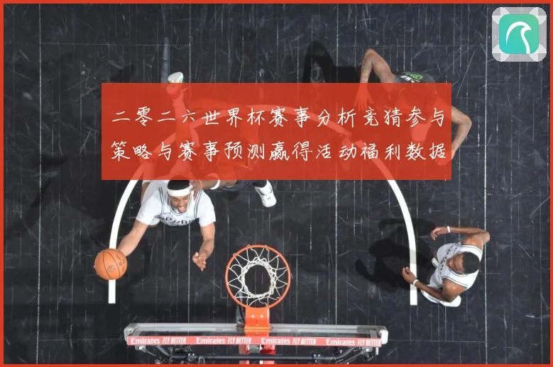 二零二六世界杯赛事分析竞猜参与策略与赛事预测赢得活动福利数据研判-深度解析