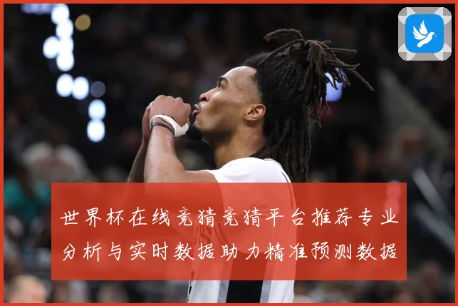 世界杯在线竞猜竞猜平台推荐专业分析与实时数据助力精准预测数据研判-深度解析