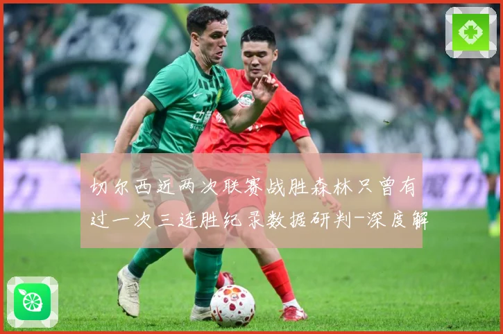 切尔西近两次联赛战胜森林只曾有过一次三连胜纪录数据研判-深度解析