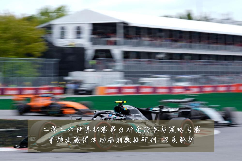 二零二六世界杯赛事分析竞猜参与策略与赛事预测赢得活动福利数据研判-深度解析